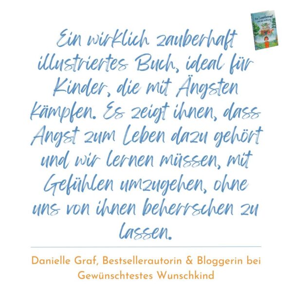 Empfehlung/ Bewertung Kinderbuch über Angst: Ein wirklich zauberhaft illustriertes Buch, ideal für Kinder, die mit Ängsten kämpfen. Es zeigt ihnen, dass Angst zum Leben dazu gehört und wir lernen müssen, mit Gefühlen umzugehen, ohne uns von ihnen beherrschen zu lassen. Danielle Graf